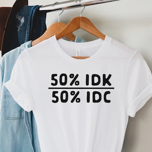 50 Percent Idk 50 Percent Idc Unisex T-shirt - Sarcasm Shirt - Funny T-shirt - Sarcastic Shirt - Humor Shirt - Shirts For Women