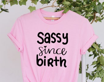 Sassy Since Birth Shirt, Sassy Shirt, Gift For Her, Sassy Tshirt, Birthday Gift, Birthday Shirt