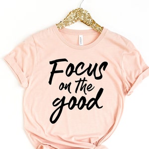 Focus On The Good Shirt, Positive Shirt, Inspirational Shirt, Motivational Shirt, Gift For Men, Spiritual Shirt, Shirt For Women