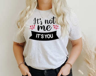 Its Not Me, Its You T-Shirt, Funny Sarcastic Shirts, Gift For Her, women's Funny T-shirt, Sarcasm, Women Funny Tee