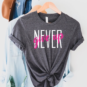 Never Give Up Shirt, Don&#39;t give up Shirt, Power Shirt, Motivation Shirt, Motivational Tee, Support Shirt