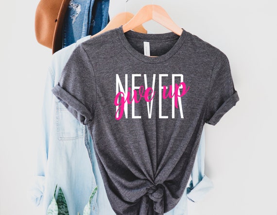Never Give Up Shirt, Don't give up Shirt, Power Shirt, Motivation Shirt, Motivational Tee, Support Shirt