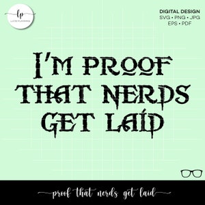 I'm Proof That Nerds Get Laid Cut File - Instant Download - Nerdy SVG Design - SVG Cut Files - Cricut and Silhouette Cut Files