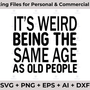 May include: Black and white text graphic that reads "It's weird being the same age as old people".
