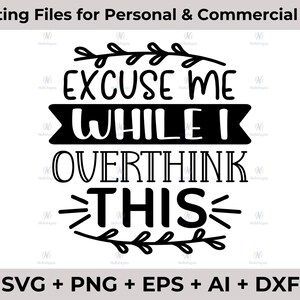 Excuse me while I overthink this SVG, Sarcastic Cut File, Funny quote. svg dxf png Cute digital file for Cricut or Silhouette