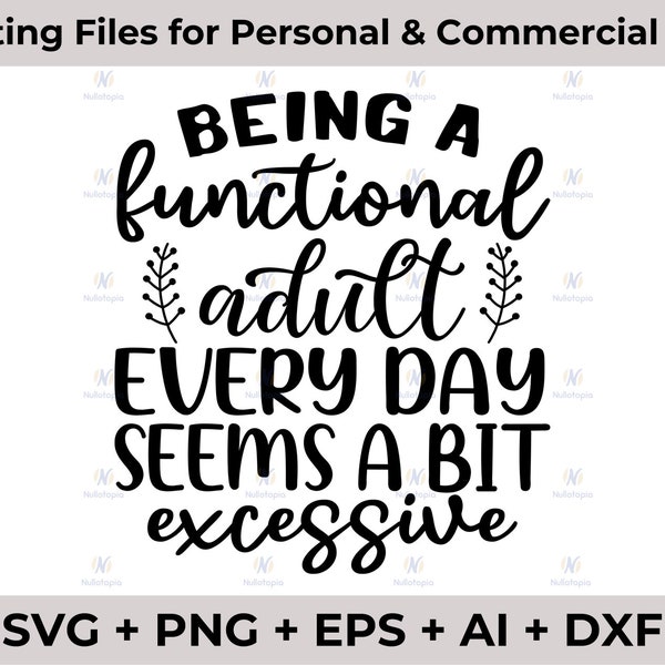 Being A Functional Adult A Bit Excessive SVG dxf eps PNG for Cutting Machines Cameo Cricut, Funny, Women's Designs, Sublimation, Sarcastic