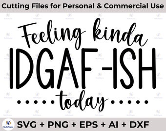Feeling Kinda IDGAFish Today Svg, Idgaf-ish Svg, IDGAF Svg , Cricut Cut Files, Silhouette Cut Files, Funny Svg