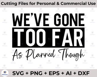 Hemos ido demasiado lejos según lo planeado aunque Svg Png, Png divertido, Sarcasmo Svg, Png sarcástico, Fin del mundo, Cricut y Silhouette Cut File