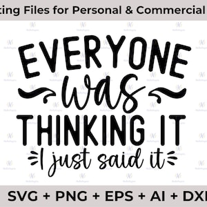 Everyone Was Thinking It I Just Said It SVG, Sarcastic Cut File, Funny svg png, Silhouette - Cricut - Digital File, Sarcasm SVG
