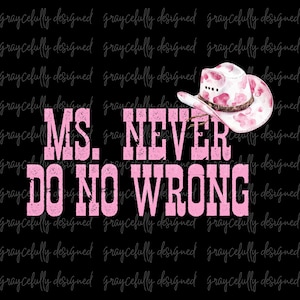 Peut inclure: Un chapeau de cow-boy rose et blanc avec un motif floral est présenté au-dessus du texte "MS. NEVER DO NO WRONG" en rose, avec une police vieillie. Le design est sur fond noir.
