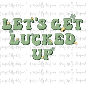 May include: A green graphic with the text "LET'S GET LUCKED UP" in a retro font, decorated with shamrocks and gold coins. The design is on a white background, perfect for St. Patrick's Day.