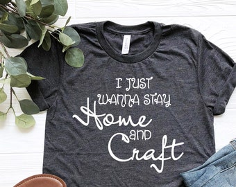 Crafting T-Shirt, Funny Craft Hobby Shirt, Gift For Crafter, Crafter Shirt, Crafter Gift, I Just Wanna Stay Home And Craft Tee