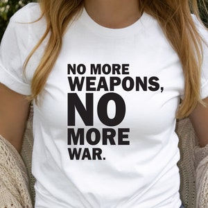 No More Weapons No More War T-Shirt, World Peace Shirt, Say No to War, Anti War Shirt, War Protests Shirt, Human Rights Shirt, Freedom Shirt