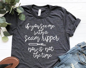 Quilt Shirt, Quilt T-Shirt, Seamstress Gift, Seam Ripper Shirt, Sewing T-Shirt, Sewing Gift, Quilter Gift, Sewer Shirt, Sewer Gift