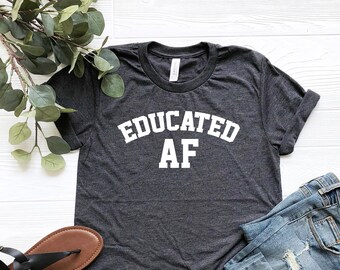 Educated AF Shirt, Graduation Gift, Funny College Apparel, Bella+Canvas Tee