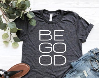 Be Good Shirt, Motivational Tee, Inspiration Shirt, Positive Vibes Shirt, Kindness Shirt, Be Kind Shirt, Positive Shirt, Inspiration Outfit