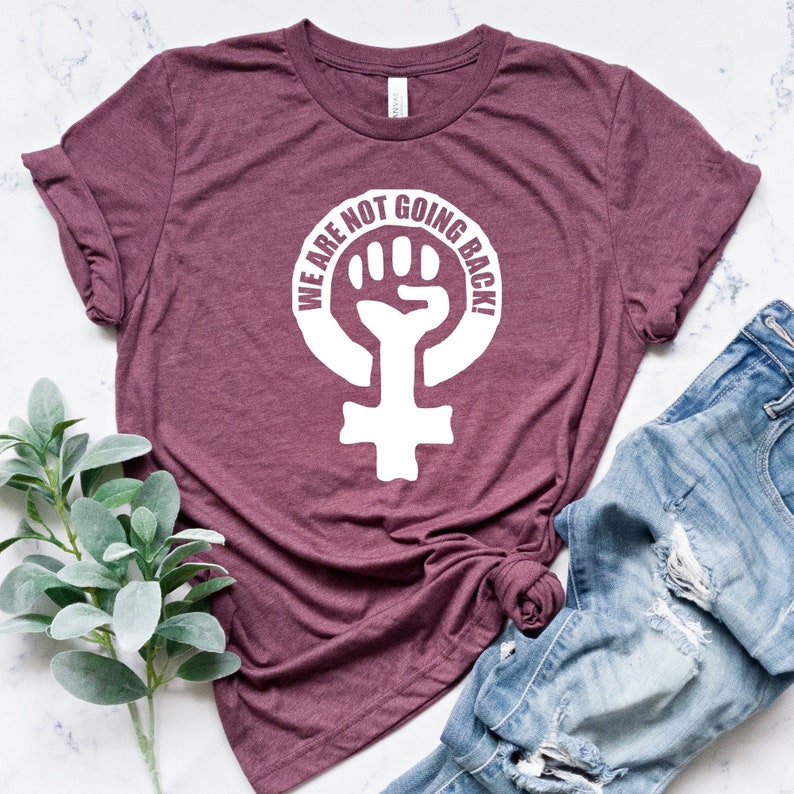 We Are Not Going Back Shirt, Tee, RBG Shirt, Pro Choice Shirt, Feminist Shirt, Protest Tee, Feminism Shirt, Woman Rights Tee, Abortion Tee 