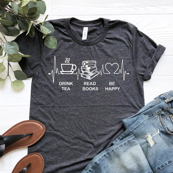 Drink Tea, Read Books, Be Happy T Shirt Bookworm Gift Drink Tea, Read Books, Be Happy T Shirt Bookworm Gift