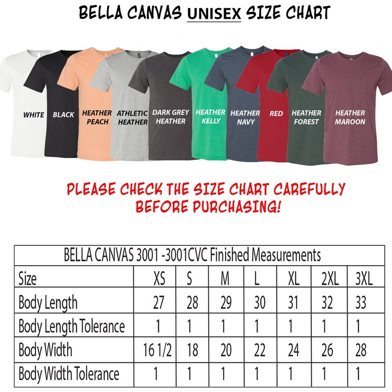 May include: A size chart for Bella Canvas unisex t-shirts. The chart displays various shirt colors, including white, black, and heather peach. The text "PLEASE CHECK THE SIZE CHART CAREFULLY BEFORE PURCHASING!" is also visible. Measurements are in inches.