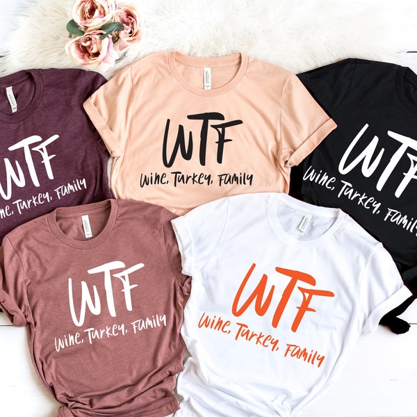 WTF Thanksgiving Shirt, Wine Turkey Family Thanksgiving Shirt, Thanksgiving Family Shirts, Thanksgiving Food Shirt, Thanksgiving Dinner Tee