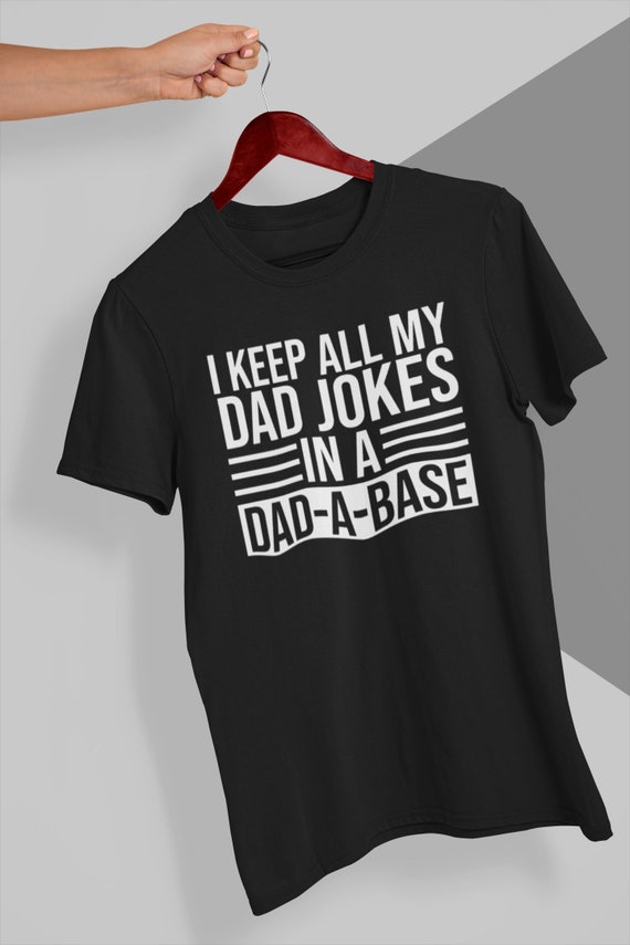Funny Dad Girl Dad T-Shirt I Keep All My Jokes In A Dad-A-Base Shirt Funny Fathers Day Gift Fathers Day Shirt Dad Jokes Gift for Dad