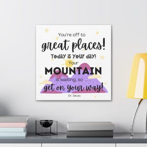 You&#39;re off to great places today is your day...Dr Seuss,  Dr Seuss canvas print, Graduation canvas, Mountains canvas