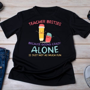 Teacher Besties Because Going Crazy Alone Is Just Not As Much Fun Teacher Unisex T-Shirt, Teacher Besties Shirt, Back to School Gift