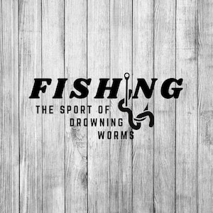 Fishing the Sport of Drowning Worms - SVG, EPS, PNG, pdf, dxf / Fishing Svg / Cut File / Cricut / Clipart / Funny Fishing / Father&#39;s Day