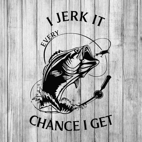 I Jerk It Every Chance I Get  (Bass) SVG, EPS, PNG, pdf / Fishing Svg / Cut File / Cricut / Clipart / Funny Fishing / Father's Day