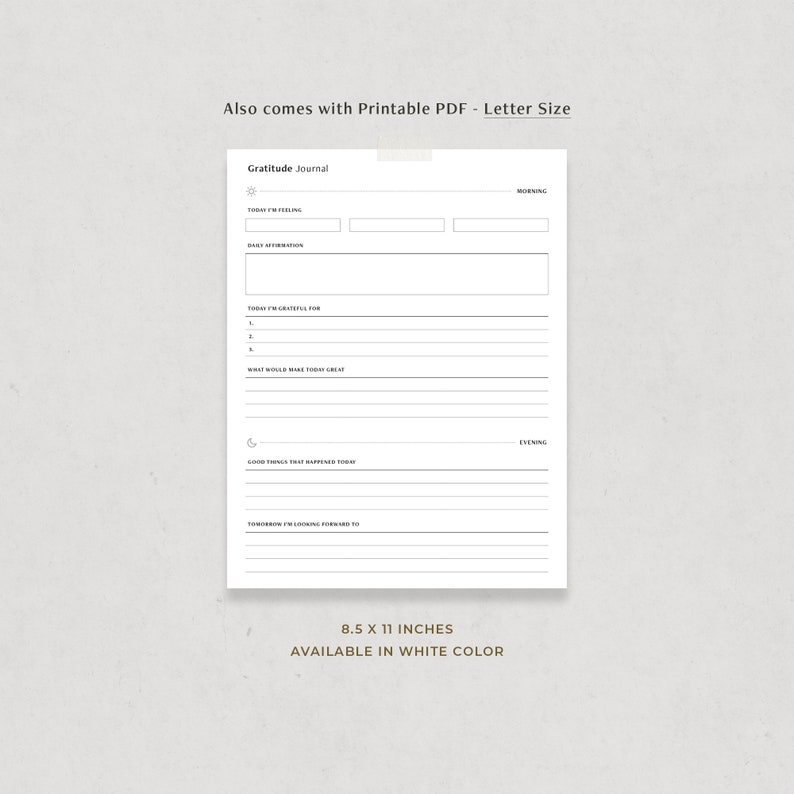 May include: Printable gratitude journal template in letter size, 8.5 x 11 inches, with sections for morning, evening, and daily affirmations. The journal is available in white.