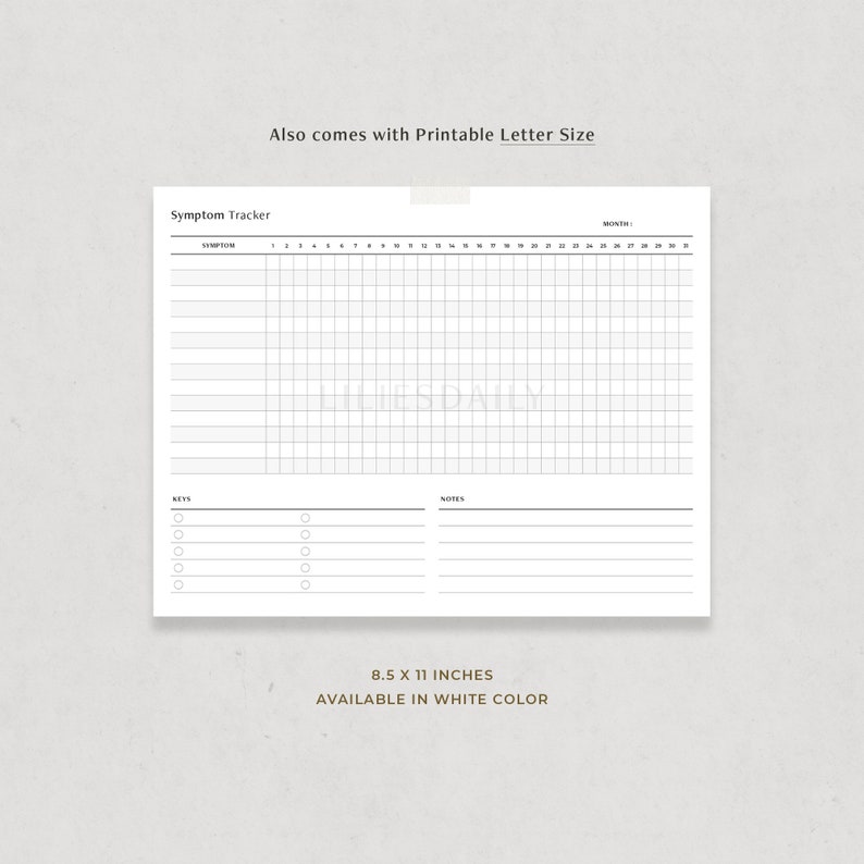 May include: Printable symptom tracker with a grid for tracking symptoms over a month. The tracker has sections for keys and notes. The tracker is 8.5 x 11 inches and available in white.