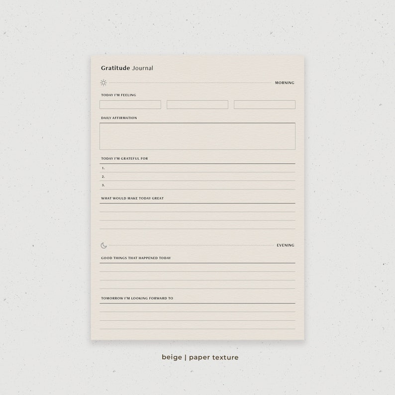 May include: A printable gratitude journal with a beige paper texture. The journal includes sections for morning and evening reflections, with prompts for daily affirmations, feelings, things you are grateful for, and things that would make your day great.