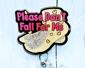 Please Don't Fall For Me Badge Reel, RN, Nurse, Cna, Tech, Dr, Student, Rehab, Ortho, Med/Surg, PT, OT,  Badge Holder. Scrub Accessories.