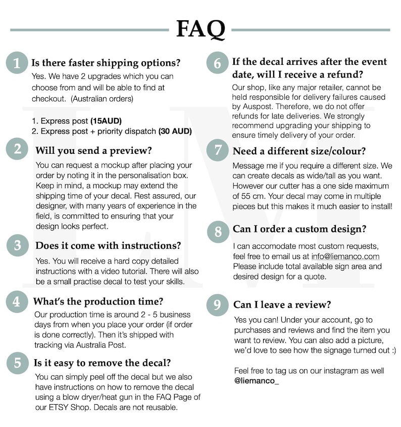 May include: FAQ page with nine questions and answers about custom decals.  The questions include: Is there faster shipping options?, Will you send a preview?, Does it come with instructions?, What's the production time?, Is it easy to remove the decal?, If the decal arrives after the event date, will I receive a refund?, Need a different size/colour?, Can I order a custom design?, Can I leave a review?