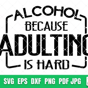 May include: Black and white graphic design with the text "Alcohol because adulting is hard".