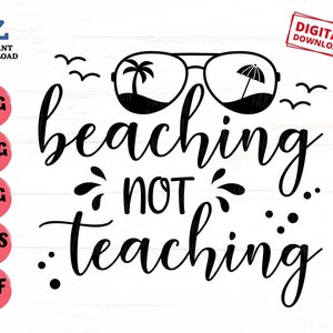Beaching Not Teaching Svg, Summer Svg, Teacher Svg, Teacher Appreciation Svg, Not Teaching Svg, Teacher Vacation Svg