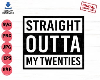 Straight Outta My Twenties Svg, Straight Outta Svg, Twenties Svg, Thirty Birthday Svg, My Twenties Svg, Funny Birthday Svg, Cricut Cut File