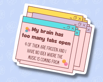 My brain has too many tabs open ADHD sticker, Mental health matters sticker, Brain stickers, funny sticker, laptop decals, tumbler decal