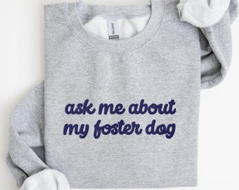 Ask Me About My Foster Dog Embroidered Sweatshirt, Rescue Dog Mom Crewneck, Animal Shelter Volunteer, Foster Dogs Sweater