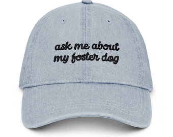 Foster Dog Cap, Ask Me About My Foster Dog Embroidered Denim Cap, Cute Rescue Dog Mom Gift, Foster Dog Mama, Cute Foster Dog Baseball Cap