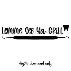 Lemme See Ya Grill Arquivos SVG dentários, download digital para Cricut ou Silhouette (inclui .jpg .svg .png .pdf) higienista dental, raspador