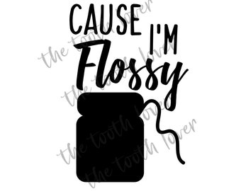 Cause I&#39;m Flossy SVG Files, digital download for Cricut or Silhouette (includes .svg, .png, .jpg, .pdf .dxf) floss dental hygienist