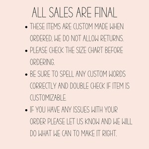 May include: Text on a light pink background reads "ALL SALES ARE FINAL." Additional bullet points state items are custom made, no returns, check size chart, spell custom words correctly, and contact for issues.