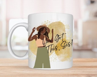 You Got This Sis, Inspirational Mug, Motivational Cup, African American Gifts, 11oz Mug, Coffee mug,, Black Girl Mugs, Gifts