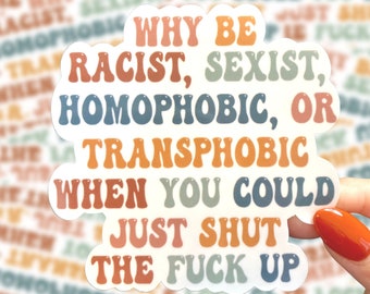 Why Be Racist Sexist Homophobic Transphobic Sticker, Equality Sticker, LGBTQ+ Sticker, Equal Rights Sticker,  Waterproof Sticker, Die Cut