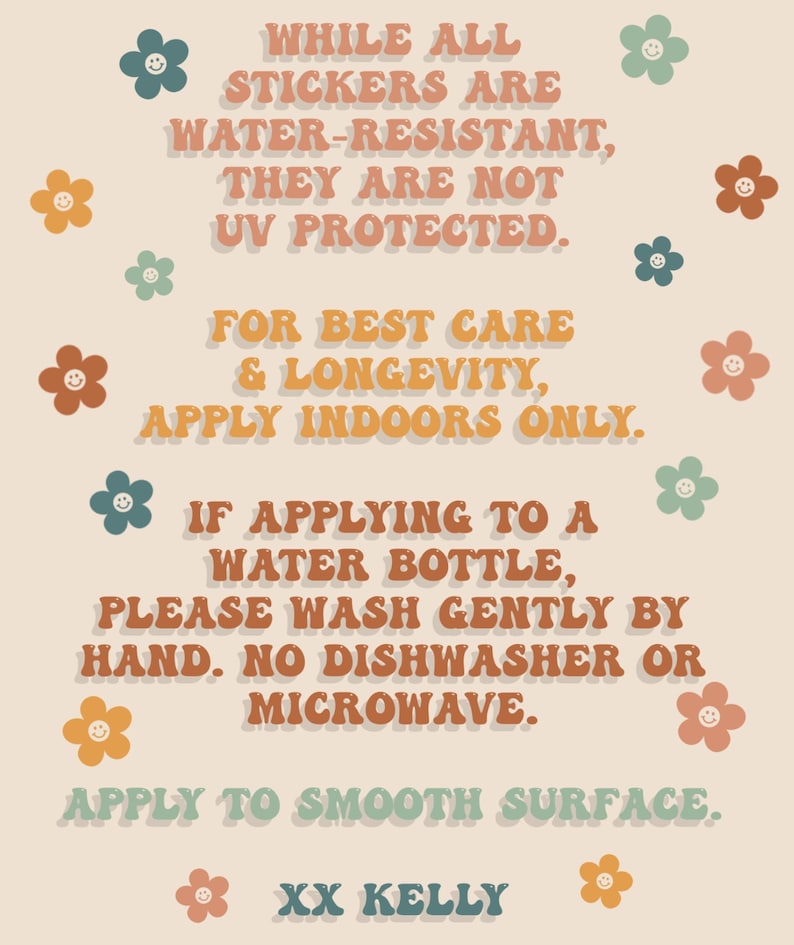 May include: A beige poster with text in orange and brown, surrounded by flower graphics. The text provides care instructions for stickers, including water resistance, UV protection, and application guidelines. The poster is signed "XX KELLY".
