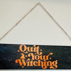 Halloween wood sign “Quit Your Witching”