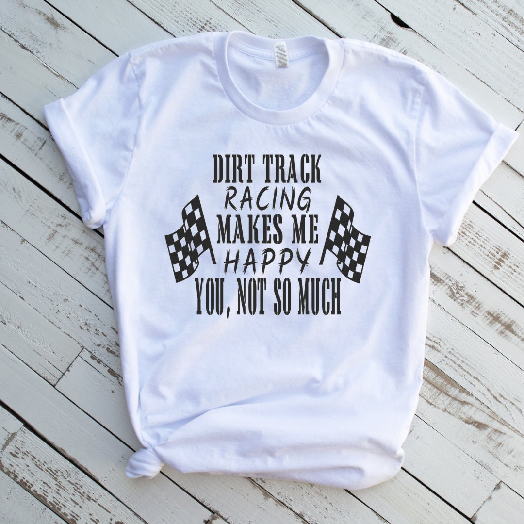 Dirt Track Racing Makes Me Happy Funny T-Shirt Dirt Track Racing Makes Me Happy Funny T-Shirt