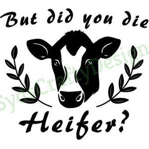 But Did You Die Heifer Digital Decal | Instant Download, Cricut Cut Files, Silhouette Cut Files | SVG, JPG, PNG