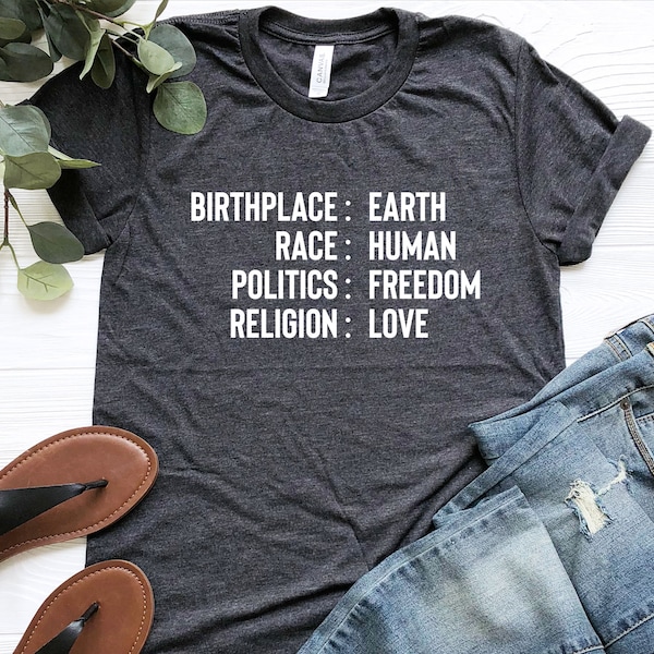 Humanity Shirt, Birthplace Earth Race Human Politics Freedom Religion Love, Human Rights Shirt,Super Soft & Comfy Unisex T-Shirt, Equality